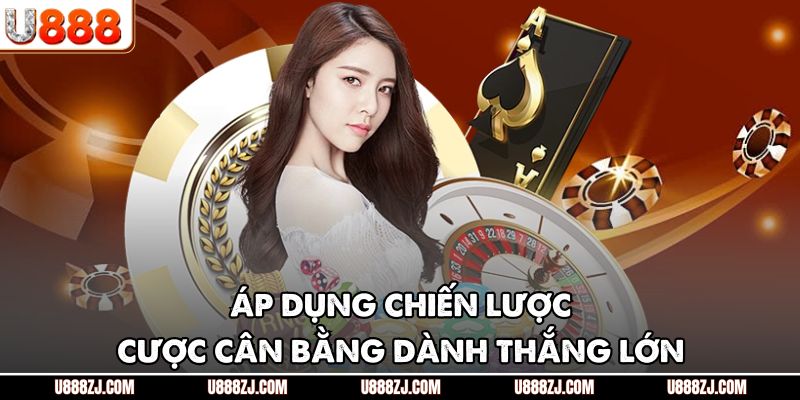 Áp dụng chiến lược cược cân bằng dành thắng lớn