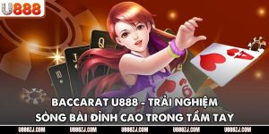 Baccarat U888 - Trải Nghiệm Sòng Bài Đỉnh Cao Trong Tầm Tay