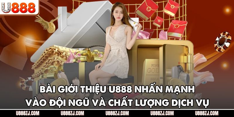 Bài giới thiệu U888 nhấn mạnh vào đội ngũ và chất lượng dịch vụ