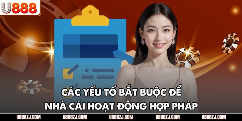 Các yếu tố bắt buộc để nhà cái hoạt động hợp pháp