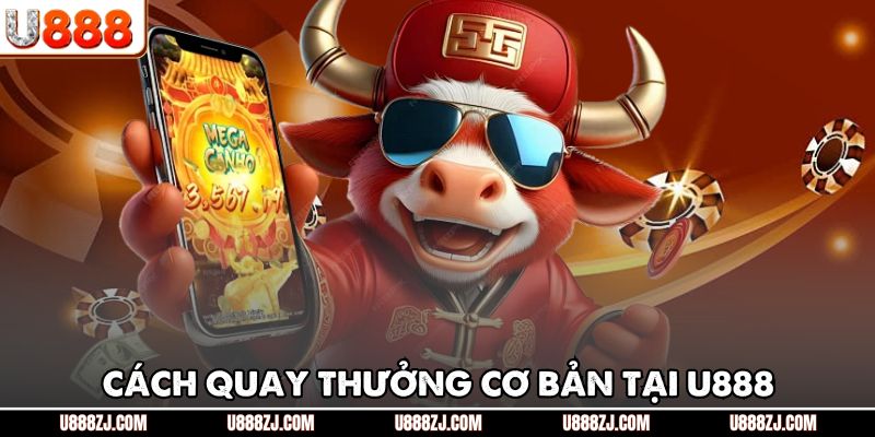 Cách quay thưởng cơ bản tại U888