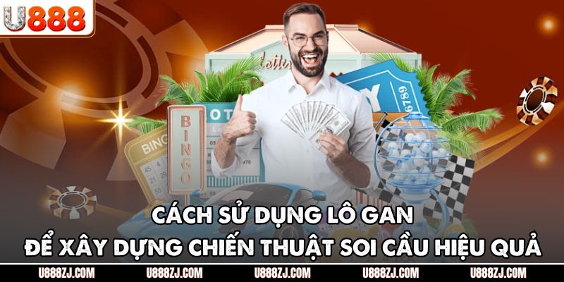 Cách sử dụng lô gan để xây dựng chiến thuật soi cầu hiệu quả