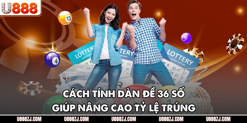 Cách tính dàn đề 36 số giúp nâng cao tỷ lệ trúng