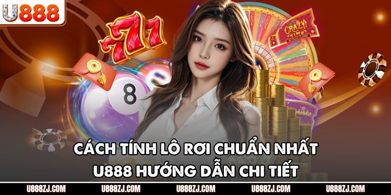 Cách Tính Lô Rơi Chuẩn Nhất - U888 Hướng Dẫn Chi Tiết
