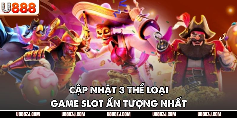 Cập nhật 3 thể loại game slot ấn tượng nhất