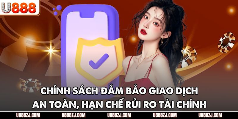 Chính sách đảm bảo giao dịch an toàn, hạn chế rủi ro tài chính.
