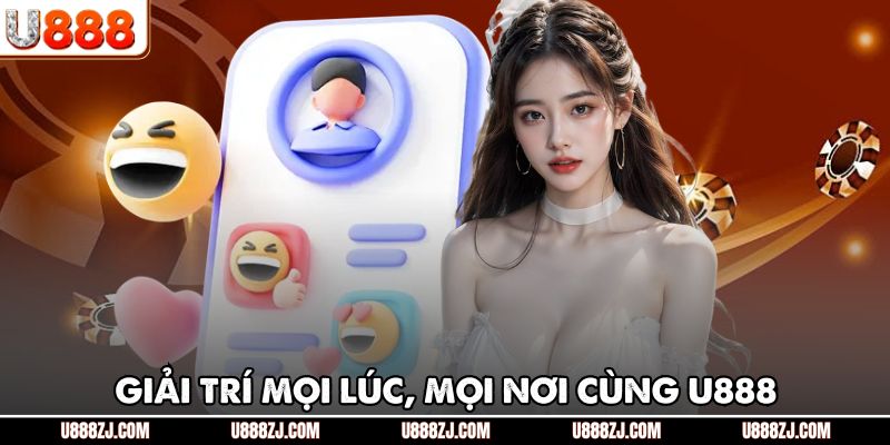 Giải trí mọi lúc, mọi nơi cùng U888