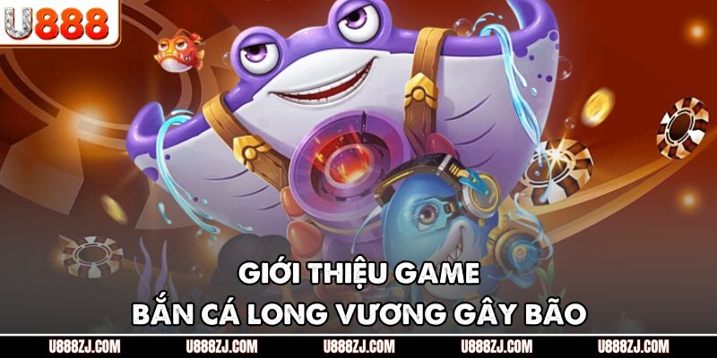 Giới thiệu game bắn cá Long Vương gây bão