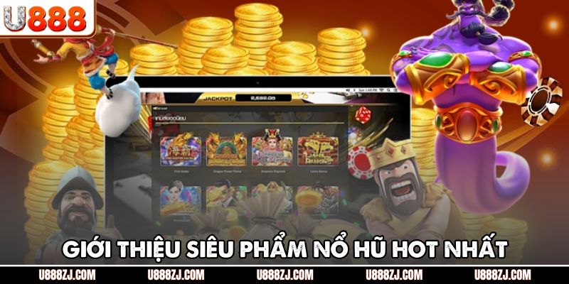 Giới thiệu siêu phẩm nổ hũ hot nhất