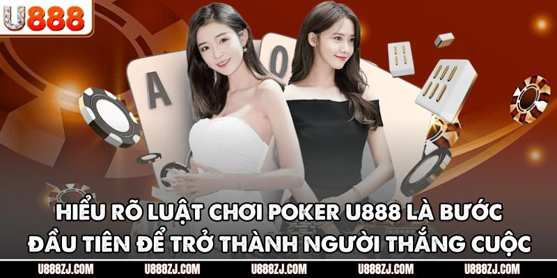 Hiểu rõ luật chơi poker U888 là bước đầu tiên để trở thành người thắng cuộc