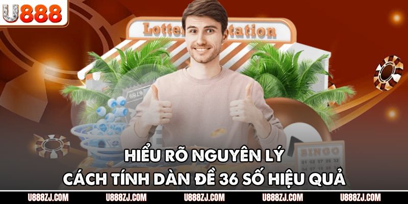 Hiểu rõ nguyên lý cách tính dàn đề 36 số hiệu quả