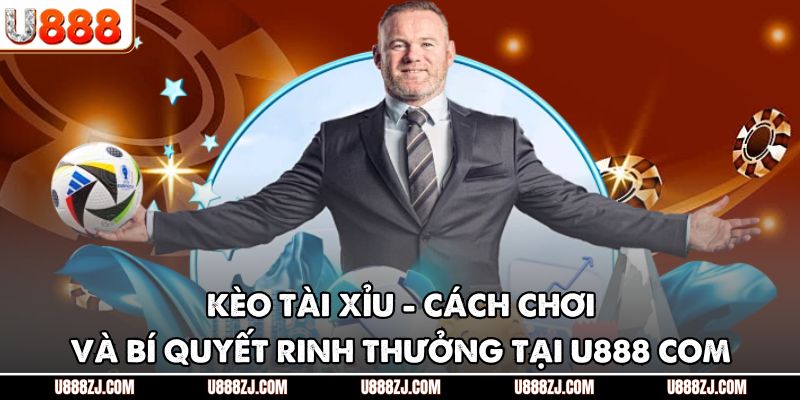 Kèo Tài Xỉu - Cách Chơi Và Bí Quyết Rinh Thưởng Tại U888 Com