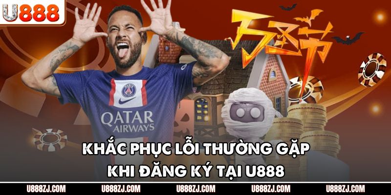 Khắc phục lỗi thường gặp khi đăng ký tại U888