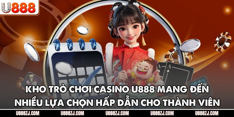 Kho trò chơi casino U888 mang đến nhiều lựa chọn hấp dẫn cho thành viên
