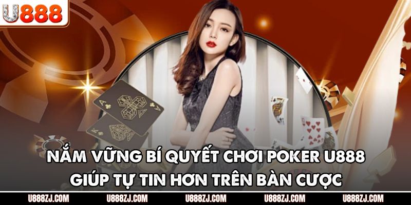 Nắm vững bí quyết chơi poker U888 giúp tự tin hơn trên bàn cược