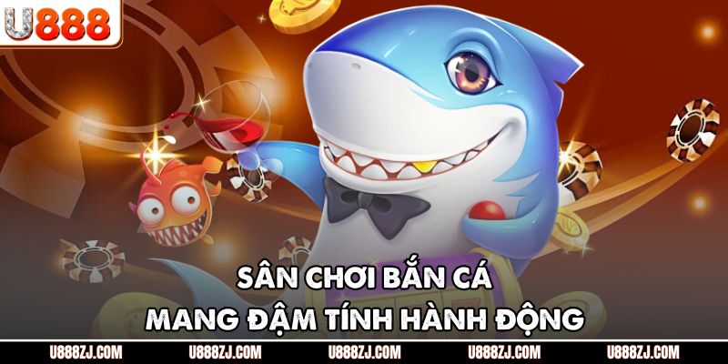 Sân chơi bắn cá mang đậm tính hành động