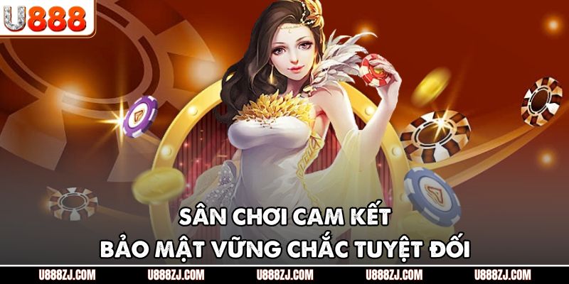 Sân chơi cam kết bảo mật vững chắc tuyệt đối