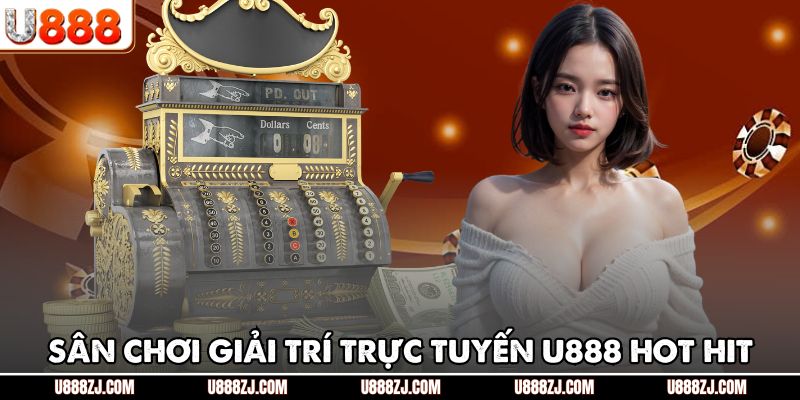 Sân chơi giải trí trực tuyến U888 hot hit