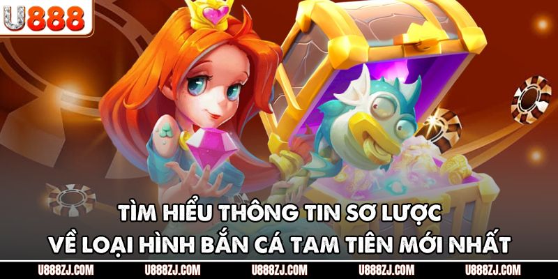 Tìm hiểu thông tin sơ lược về loại hình bắn cá tam tiên mới nhất
