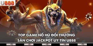 Top Game Nổ Hũ Đổi Thưởng - Sân Chơi Jackpot Uy Tín U888