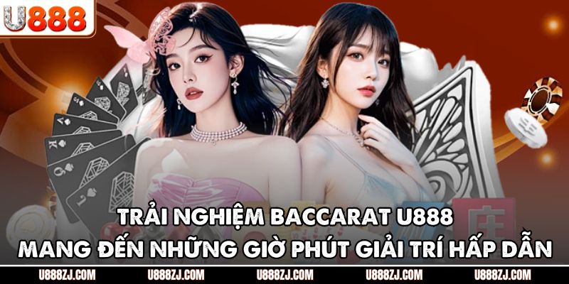 Trải nghiệm baccarat U888 mang đến những giờ phút giải trí hấp dẫn