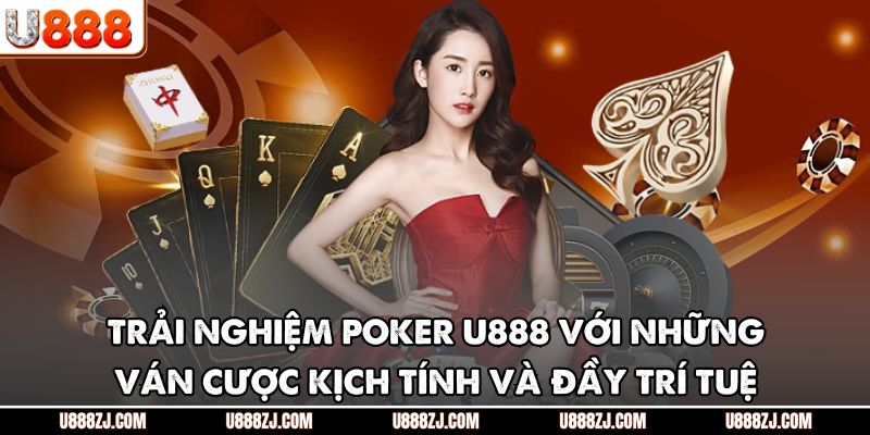 Trải nghiệm poker U888 với những ván cược kịch tính và đầy trí tuệ