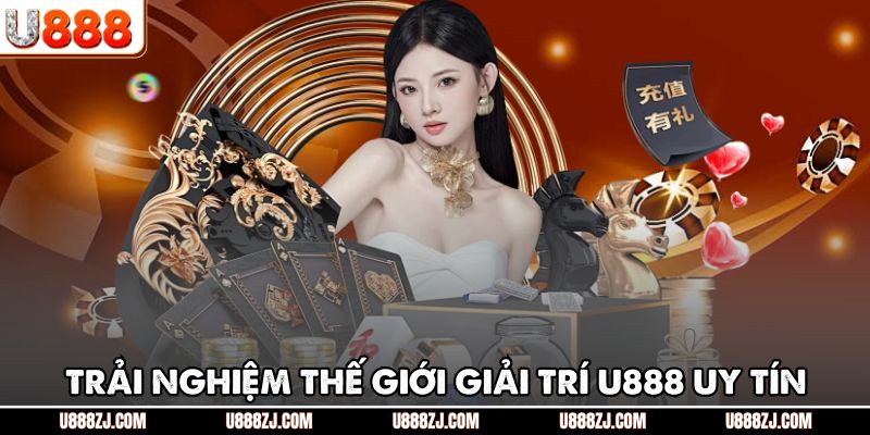 Trải nghiệm thế giới giải trí u888 uy tín