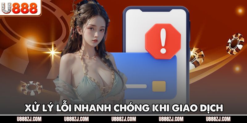 Xử lý lỗi nhanh chóng khi giao dịch